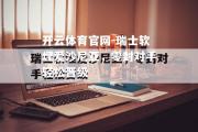 开云体育官网-瑞士软埋爱沙尼亚，零封对手轻松晋级