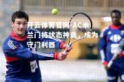 开云体育官网-AC米兰门将状态神勇，成为守门利器