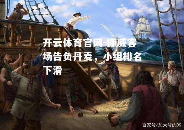 挪威客场告负丹麦，小组排名下滑