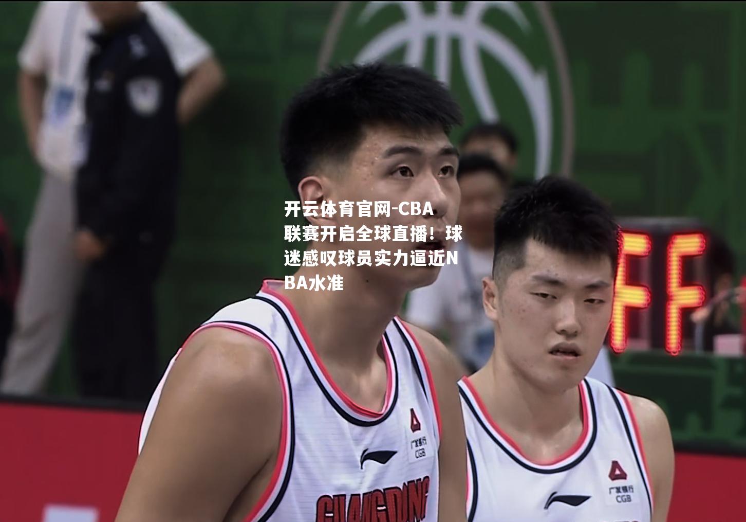 CBA联赛开启全球直播！球迷感叹球员实力逼近NBA水准