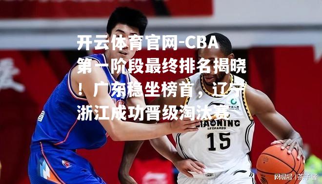 CBA第一阶段最终排名揭晓！广东稳坐榜首，辽宁浙江成功晋级淘汰赛