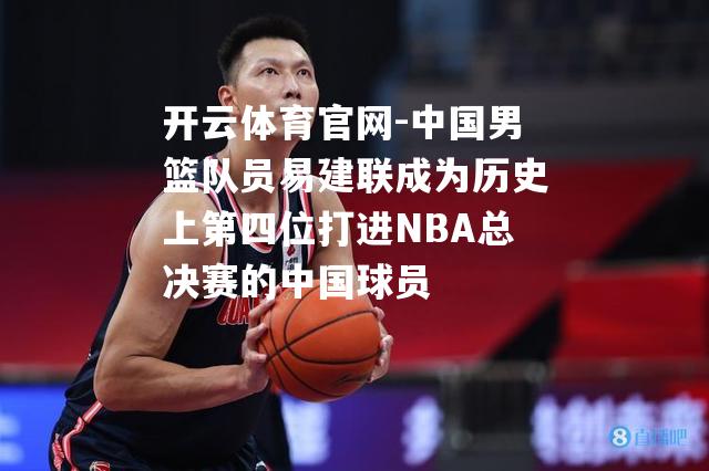 中国男篮队员易建联成为历史上第四位打进NBA总决赛的中国球员